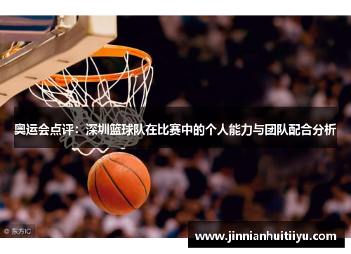 奥运会点评：深圳篮球队在比赛中的个人能力与团队配合分析