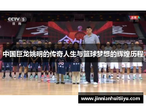 中国巨龙姚明的传奇人生与篮球梦想的辉煌历程