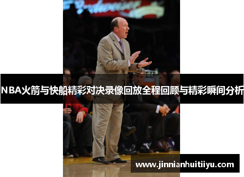 NBA火箭与快船精彩对决录像回放全程回顾与精彩瞬间分析