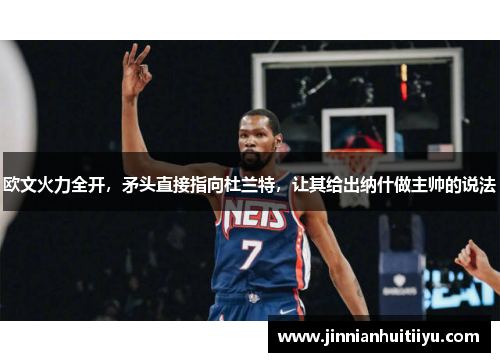 欧文火力全开，矛头直接指向杜兰特，让其给出纳什做主帅的说法